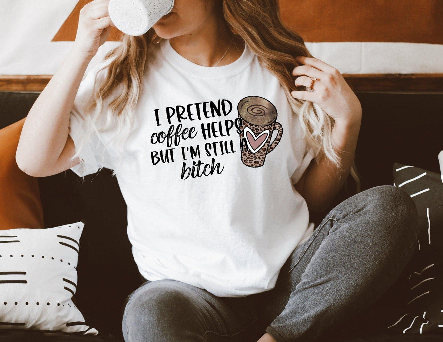 I Pretend Coffee Helps But I'm Still A Bitch - Women's shirts -  Rustic Cuts
