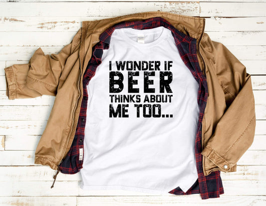 I Wonder If Beer Thinks About Me Too - Men's/Unisex -  Rustic Cuts
