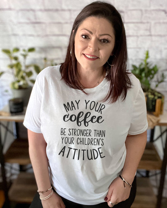 May Your Coffee Be Stronger Than Your Children's Attitude